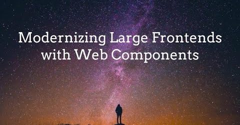 Modernizing Large JavaScript Frontends with Web Components